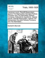 Lawrence Lynch, Plaintiff-Respondent, against The Metropolitan Elevated Railway Company and The Manhattan Railway Company, Defendants-Appellants. ... Elevated Railway Company and The Manhattan... 1275498450 Book Cover