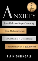 Get A Grip! Anxiety: From Understanding to Combating. From Shakes & Shivers to Confidence & Contentment. Understand It, Own It, Smash It! 1739614429 Book Cover