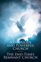 A Glorious and Powerful Church-The End-Times Remnant Church B0FH5MYTDT Book Cover