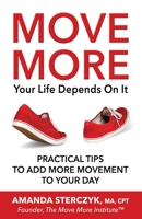 Move More, Your Life Depends on It: Practical Tips to Add More Movement to Your Day 1720602417 Book Cover