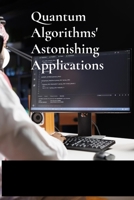 Quantum Algorithms' Astonishing Applications: Unraveling Computational Challenges Via Quantum Mechanics For Optimal Efficiency B0F2TNP3MG Book Cover