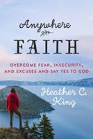 Anywhere Faith: Overcome Fear, Insecurity, and Excuses and Say Yes to God 1627075232 Book Cover