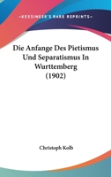 Die Anfange Des Pietismus Und Separatismus In Wurttemberg (1902) 1161064931 Book Cover