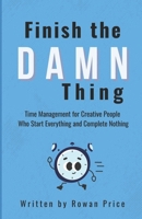 Finish The Damn Thing: Time Management for Creative People Who Start Everything and Complete Nothing B0FLVD136C Book Cover