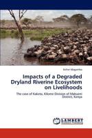 Impacts of a Degraded Dryland Riverine Ecosystem on Livelihoods: The case of Kaketa, Kilome Division of Makueni District, Kenya 3659148822 Book Cover