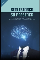 Sem Esforço, Só Presença: Como Viver Sem Esforço Através da Consciência Espiritual (Portuguese Edition) B0GYCTVDTL Book Cover