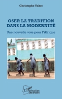 Oser la tradition dans la modernité: Une nouvelle voie pour l'Afrique (Harmattan Côte-d'Ivoire) (French Edition) 2343161844 Book Cover