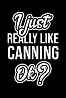 I Just Really Like Canning Ok?: Christmas Gift for Canning lover Funny Canning Journal Nice 2019 Christmas Present for Canning 6x9inch 120 pages 1702496708 Book Cover