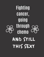 Fighting Cancer, Going Through Chemo And Still This Sexy: Ruled notebook 8.5�11, journal for cancer patients best cancer patient gift 1075172039 Book Cover