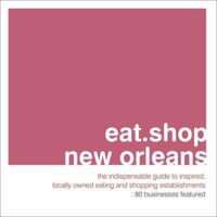 eat.shop.new orleans: The Indispensable Guide to Inspired, Locally Owned Eating and Shopping Establishments (eat.shop guides series) 097895887X Book Cover