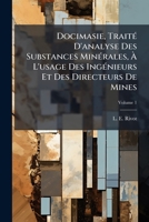 Docimasie, Traité D'analyse Des Substances Minérales, À L'usage Des Ingénieurs Et Des Directeurs De Mines, Volume 1 1247897907 Book Cover