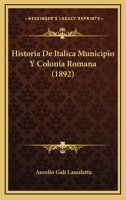 Historia De Italica Municipio Y Colonia Romana (1892) 1167605276 Book Cover
