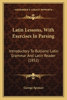 Latin Lessons, with Exercises in Parsing; Introduction to Bullions' Latin Grammar... 1017298947 Book Cover