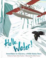 Hello Water! Snowflakes to Glaciers, A Wild Alaska Story 0998688363 Book Cover