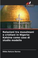 Relazioni tra musulmani e cristiani in Nigeria: Katsina come caso di studio modello 6209281990 Book Cover