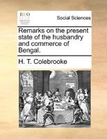 Remarks on the Present State of the Husbandry and Commerce of Bengal 1140676792 Book Cover