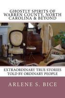 Ghostly Spirits of Warren County, North Carolina & Beyond: Extrordinary True Stories Told by Ordinary People 1530025028 Book Cover