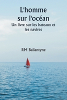 L'homme sur l'océan Un livre sur les bateaux et les navires (French Edition) 9359255572 Book Cover