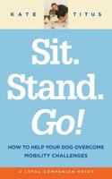 Sit. Stand. Go!: How to help your dog overcome mobility challenges 1940013798 Book Cover