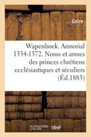 Wapenboek ou Armorial, 1334-1372. Noms et armes des princes chrétiens ecclésiastiques et séculiers 2019186195 Book Cover