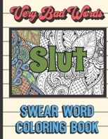 Slut: Very Bad Words Swear Word Coloring Book: Really Horrible and Bad Words Color Book for Adults. Not for Kids. Makes for a Great Gift. 169076869X Book Cover