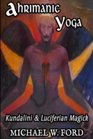 Ahrimanic Yoga: Kundalini & Luciferian Magick B091WCGFG8 Book Cover