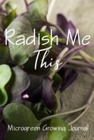 Radish Me This: Microgreen Growing Guide 1700781243 Book Cover