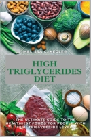 High Triglycerides Diet: The Ultimate Guide To The Healthiest Foods For People With High Triglyceride Levels 1685220746 Book Cover
