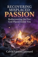 Recovering Misplaced Passion: Rediscovering The Fire God Placed Inside You B0GRPMFS7S Book Cover