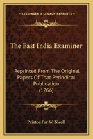 The East India Examiner: Reprinted From The Original Papers Of That Periodical Publication 0548693196 Book Cover