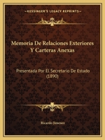 Memoria De Relaciones Exteriores Y Carteras Anexas: Presentada Por El Secretario De Estado (1890) 1160746850 Book Cover