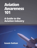 Aviation Awareness 101: A guide to the aviation industry 1917329148 Book Cover