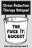 The Fuck It Bucket!: Stress Reduction Therapy Notepad Write It Down and Forget It ... for work office life 1655365835 Book Cover