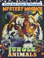 Mystery Mosaics Pixel Art Color by Number Jungle Animals: Find Your True Colors Activity Creative Coloring Book Black Background with 50 Hidden Images Wildlife for Relaxation and Stress Relief B0CS9WFGJV Book Cover