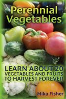 Perennial Vegetables: Learn About 20 Vegetables and Fruits to Harvest Forever 1544797206 Book Cover