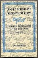 A Glimpse of Sion's Glory: Puritan Radicalism in New England, 1620-1660 0819561541 Book Cover