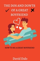 The Dos and Don'ts Of A Great Boyfriend: How to attract women. Be A Great Boyfriend. B0BFHGNP95 Book Cover
