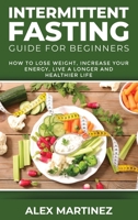 Intermittent Fasting Guide for Beginners: How to Lose Weight, Increase Your Energy, Live a Longer and Healthier Life 1801478724 Book Cover