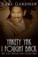 Yakety Yak I Fought Back: My Life With the Coasters 1425989810 Book Cover