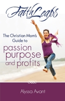 Faithleaps: The Christian Mom's Guide to Passion, Purpose and Profits 1481923706 Book Cover