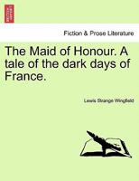 The Maid of Honour: A Tale of the Dark Days of France 1240905661 Book Cover