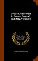 Gothic Architecture in France, England, and Italy, Volume 2 1018010440 Book Cover