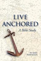 Live Anchored: A Bible Study 0997930381 Book Cover