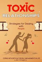 Toxic Relationships: Strategies for Dealing with People That Are Difficult and How to Deal with Toxic Personalities and People In Life 1544099762 Book Cover