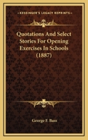 Quotations and Select Stories for Opening Exercises in Schools 1166983587 Book Cover