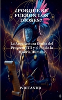 ¿Por qué se fueron los Dioses?: La Arquitectura Oculta del Proyecto TiTi y el Fin de la Miseria Humana. (Spanish Edition) B0GR8VJMSK Book Cover