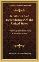 Territories and Dependencies of the United States: Their Government and Administration 143263920X Book Cover