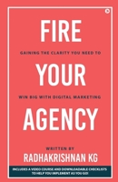 Fire Your Agency: Gaining the Clarity You Need To Win Big With Digital Marketing 1636337724 Book Cover