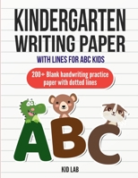 Kindergarten writing paper with lines for ABC kids: 200+ Blank handwriting practice paper with dotted lines 1801208263 Book Cover