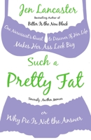 Such a Pretty Fat: One Narcissist's Quest to Discover if Her Life Makes Her Ass Look Big, or Why Pie is Not the Answer 0451223896 Book Cover